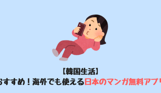 【韓国生活】おすすめ！海外でも使える日本のマンガ無料アプリ