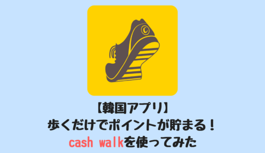【韓国アプリ】歩くだけでポイントが貯まる！cash walk(キャッシュウォーク)を使ってみた(追記あり)