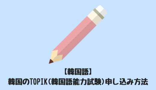 【韓国語】韓国のTOPIK(韓国語能力試験)申し込み方法